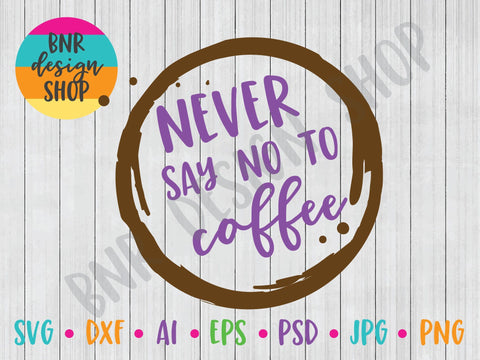 Never Say No To Coffee SVG SVG BNRDesignShop 