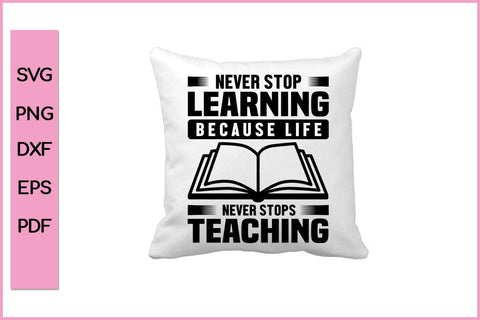 Never Stop Learning Because Life Never Stops Teaching SVG PNG Cut File SVG SVG Print File 