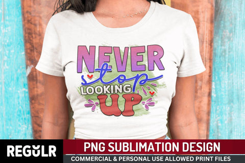 Never stop looking up Sublimation PNG, Motivational Sublimation Design Sublimation Regulrcrative 