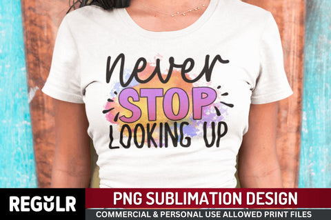 Never stop looking up Sublimation PNG, Motivational Sublimation Design Sublimation Regulrcrative 