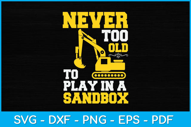 Never Too Old To Play In A Sandbox Heavy Equipment Operator Svg Design SVG artprintfile 