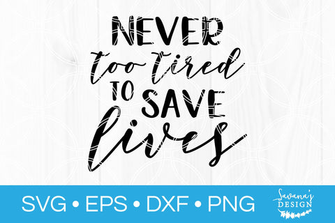 Never Too Tired To Save Lives SVG SVG SavanasDesign 