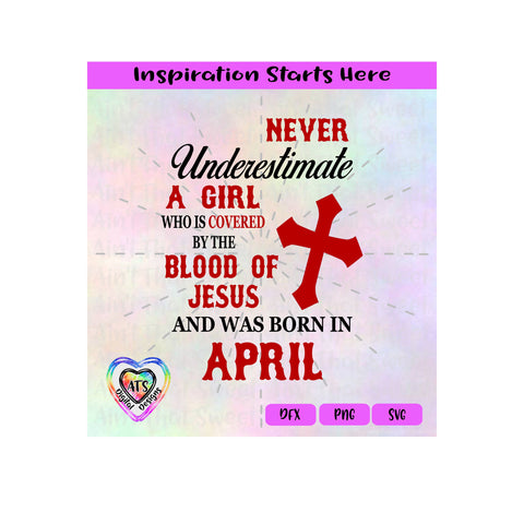 Never Underestimate A Girl Covered By The Blood Of Jesus - Born In April - Transparent PNG, SVG, DFX - Silhouette, Cricut, Scan N Cut SVG Aint That Sweet 