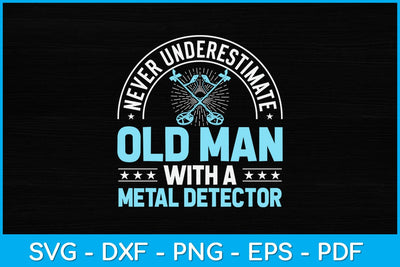 Never Underestimate An Old Man With A Metal Detector Svg Design SVG artprintfile 