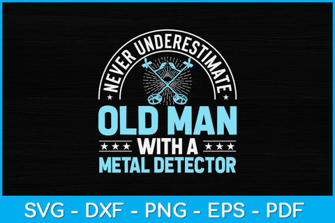 Never Underestimate An Old Man With A Metal Detector Svg Design SVG artprintfile 