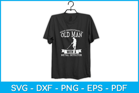 Never Underestimate An Old Man With A Metal Detector Svg Design SVG artprintfile 