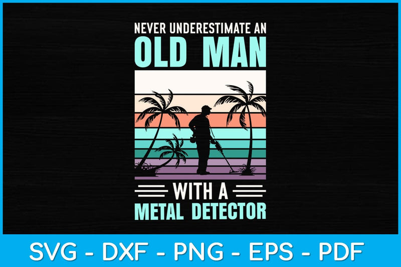 Never Underestimate An Old Man With A Metal Detector Svg Design SVG artprintfile 