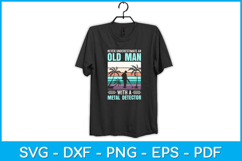 Never Underestimate An Old Man With A Metal Detector Svg Design SVG artprintfile 
