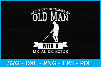 Never Underestimate An Old Man With A Metal Detector Svg Design SVG artprintfile 