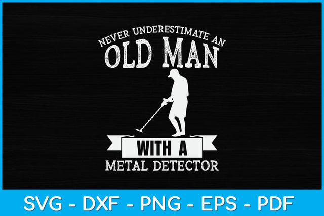 Never Underestimate An Old Man With A Metal Detector Svg Design SVG artprintfile 