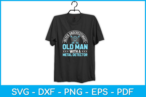 Never Underestimate An Old Man With A Metal Detector Svg Design SVG artprintfile 