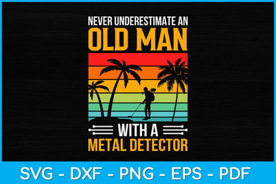 Never Underestimate An Old Man With A Metal Detector Svg Design SVG artprintfile 