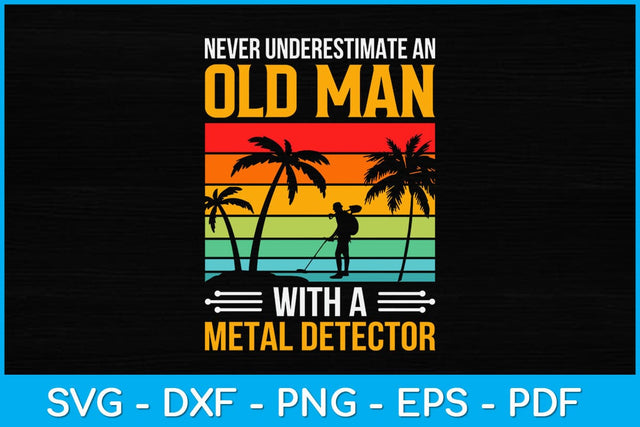 Never Underestimate An Old Man With A Metal Detector Svg Design SVG artprintfile 