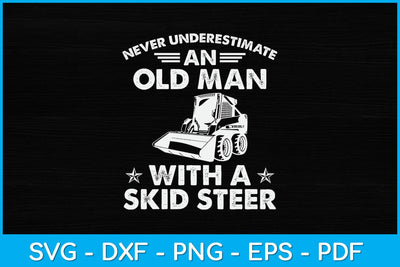 Never Underestimate An Old Man With A Skid Steer Heavy Equipment Operator Svg SVG artprintfile 