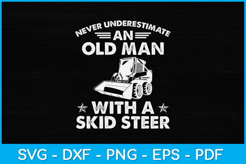 Never Underestimate An Old Man With A Skid Steer Heavy Equipment Operator Svg SVG artprintfile 