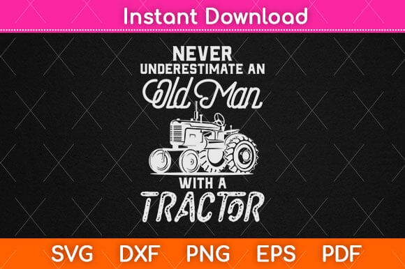 Never Underestimate An Old Man With A Tractor Svg Design SVG artprintfile 