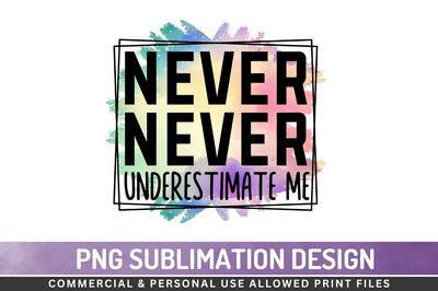 Never underestimate me Sublimation PNG Sublimation Regulrcrative 