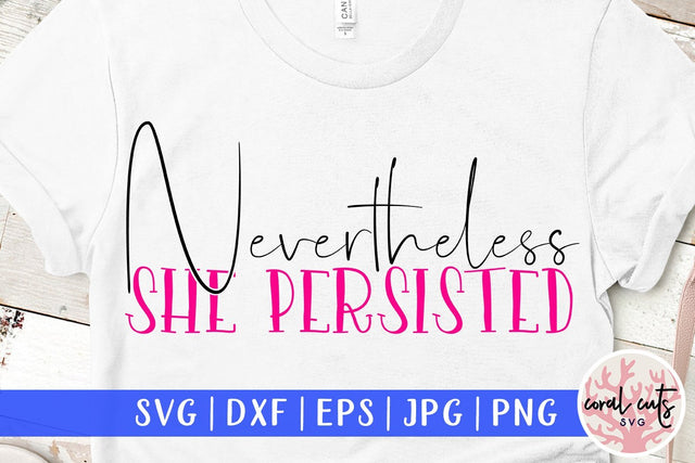 Nevertheless She persisted - Women Empowerment SVG EPS DXF PNG File SVG CoralCutsSVG 