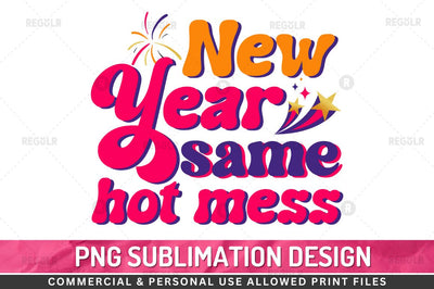 New year same hot mess SVG Sublimation Regulrcrative 