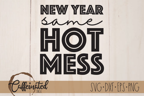 New Year Same Hot Mess svg SVG Caffeinated SVGs 