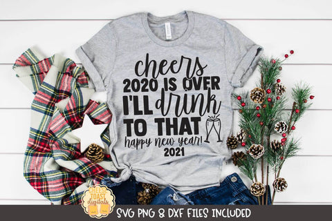 New Year SVG | Cheers 2020 Is Over I'll Drink To That | Happy New Year 2021 SVG Cheese Toast Digitals 