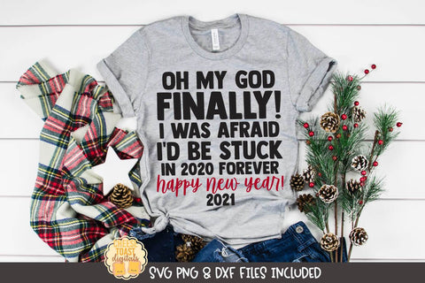 New Year SVG | Oh My God Finally! I Was Afraid I'd Be Stuck In 2020 Forever SVG Cheese Toast Digitals 
