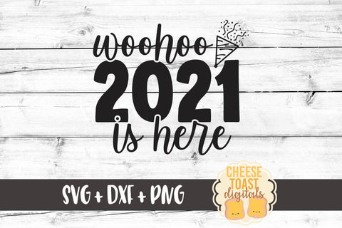 New Year SVG | Woohoo 2021 Is Here SVG Cheese Toast Digitals 