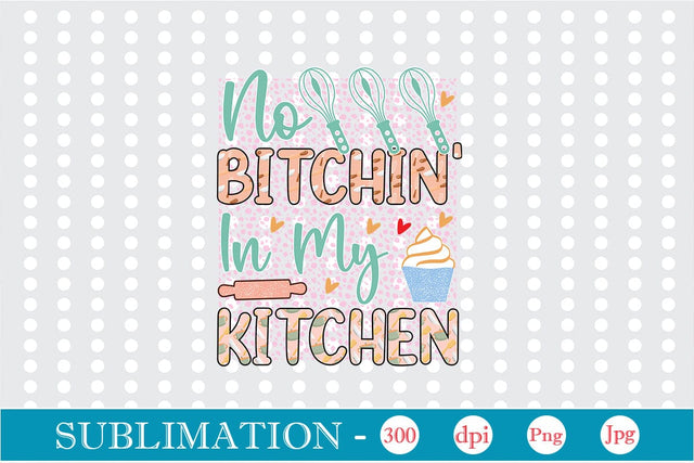 No Bitchin' In My Kitchen Sublimation Cricut Crafts, scan n cut Crafts, Silhouette Crafts Sublimation DesignPlante 503 