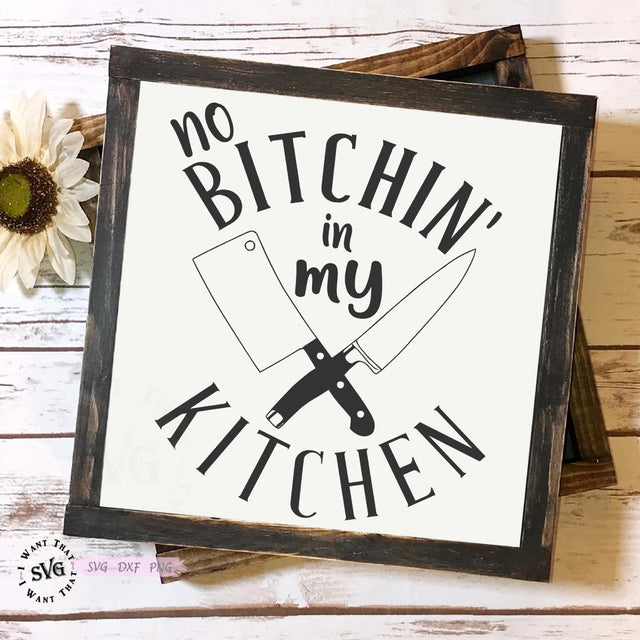 No Bitchin' in my Kitchen SVG I Want That SVG 