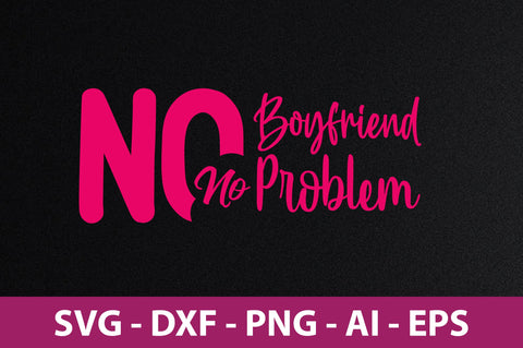 No Boyfriend No Problem svg SVG nirmal108roy 