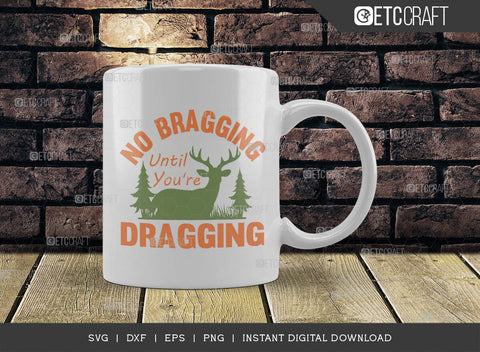 No Bragging Until You're Dragging SVG Cut File, Hunting Svg, Deer Svg, Deer Antler Svg, Hunter Svg, Hunting Life Svg, TG 02850 SVG ETC Craft 