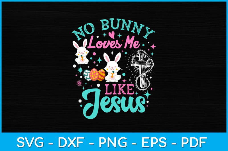 No Bunny Loves Me Like Jesus Christian Easter Bunny Sunday Svg Design SVG artprintfile 