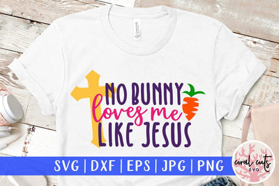 No bunny loves me like jesus – Easter SVG EPS DXF PNG Cutting Files SVG CoralCutsSVG 