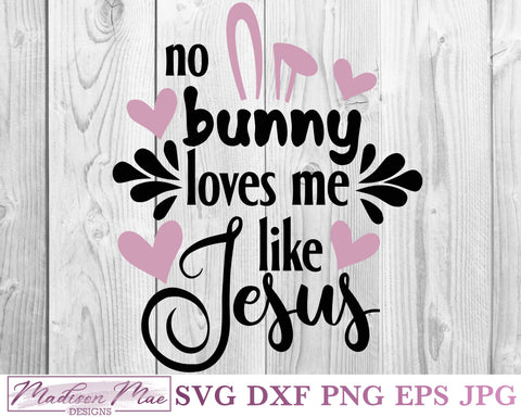 No Bunny Loves Me Like Jesus, Easter SVG SVG Madison Mae Designs 