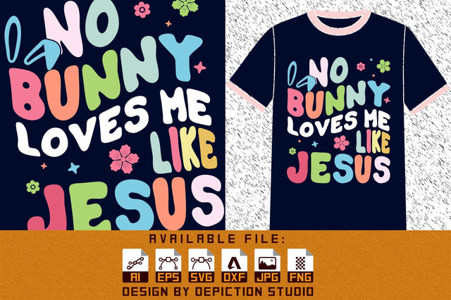 No Bunny Loves Me Like Jesus T-Shirt, Easter Day Shirt, Bunny Loves Me Shirt, Bunny Jesus Shirt, Bunny Easter Day Shirt Print Template Sketch DESIGN Depiction Studio 