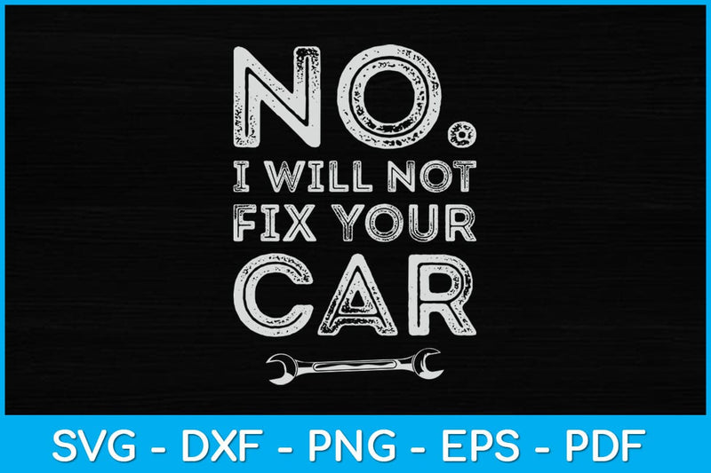 No I Will Not Fix Your Car Funny Auto Mechanic Technician Svg Design SVG artprintfile 