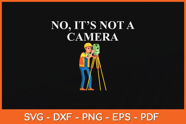 No It's Not A Camera Land Surveyor Svg Design SVG artprintfile 