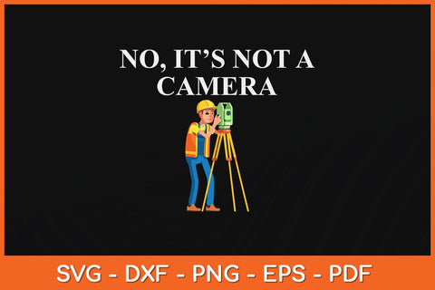No It's Not A Camera Land Surveyor Svg Design SVG artprintfile 
