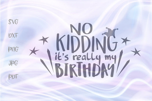No Kidding it's Really My Birthday SVG, PNG, DXF, PDF, JPG SVG Digitals by Hanna 