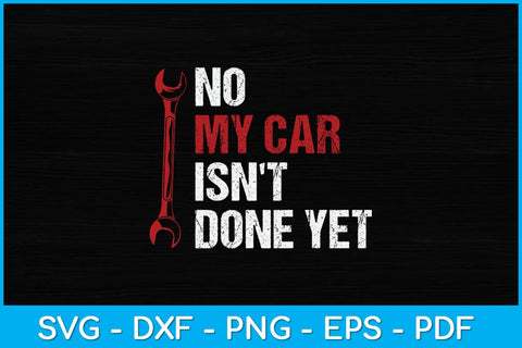 No My Car Isn't Done Yet Tools Mechanic Garage Svg Design SVG artprintfile 