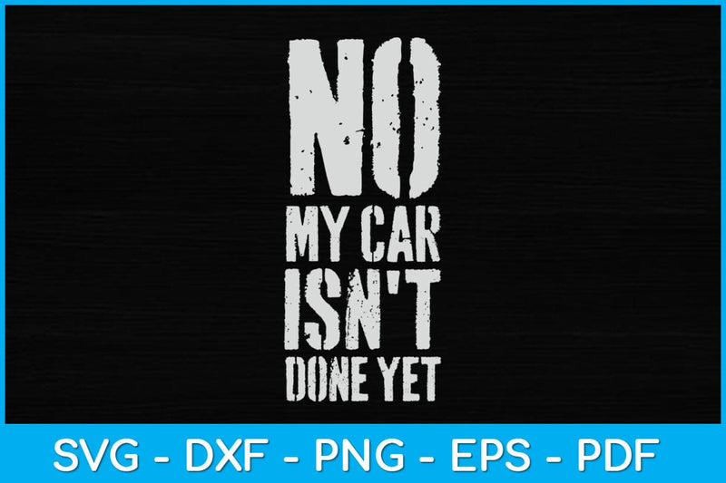No My Car Isn't Done Yet Tools Mechanic Garage Svg Design SVG artprintfile 