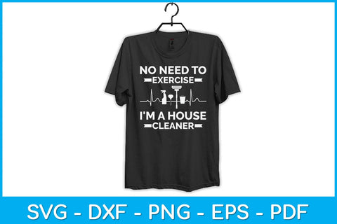No Need to Exercise I'm a House Cleaner Svg Design SVG artprintfile 