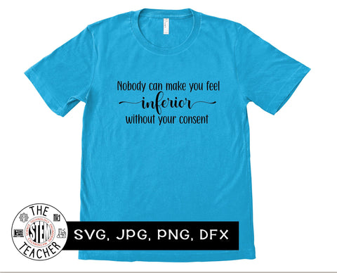 No one can make you feel inferior without your consent SVG, JPG, PNG, DXF SVG The STEM Teacher 