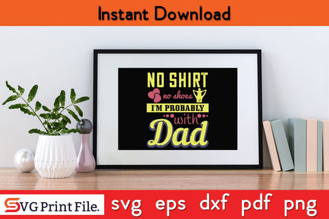 No Shirt, No Shoes…I’m Probably Fathers Day SVG PNG Cricut File SVG SVG Print File 