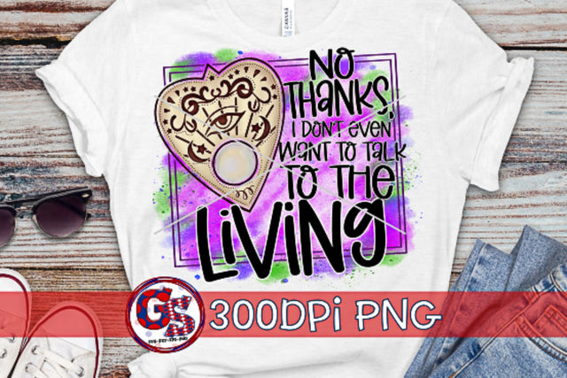 No Thanks I Don't Even Want To Talk To The Living PNG for Sublimation-Halloween PNG Sublimation Greedy Stitches 