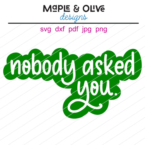 Nobody Aked You SVG Cut File for Cricut, Files for Silhouette, Snarky Sayings, Funny Quotes SVG Maple & Olive Designs 
