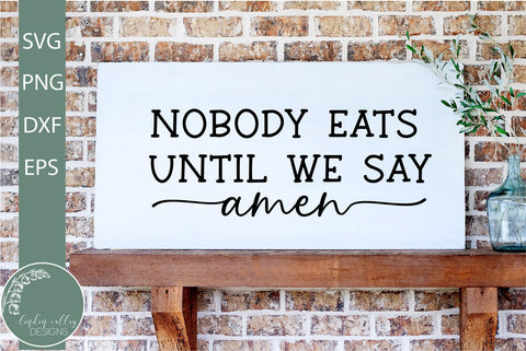 Nobody Eats Until We Say Amen SVG-Scripture SVG-Farmhouse Quote SVG SVG Linden Valley Designs 