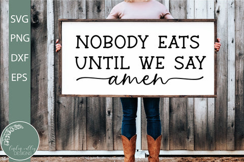 Nobody Eats Until We Say Amen SVG-Scripture SVG-Farmhouse Quote SVG SVG Linden Valley Designs 