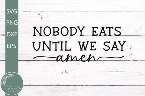 Nobody Eats Until We Say Amen SVG-Scripture SVG-Farmhouse Quote SVG SVG Linden Valley Designs 