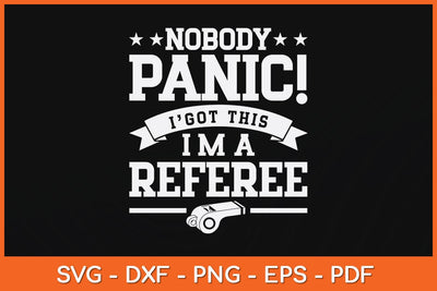 Nobody Panic I Got This I'm A Referee Svg Design SVG artprintfile 